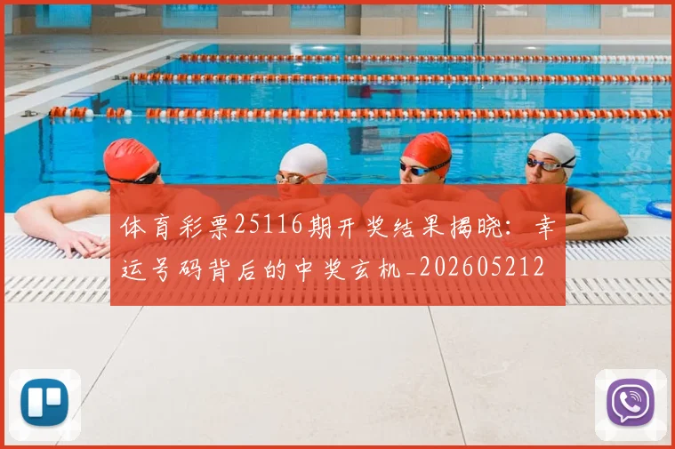 体育彩票25116期开奖结果揭晓：幸运号码背后的中奖玄机_20260521200929